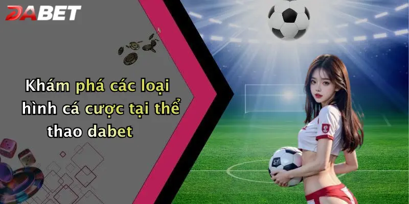 Khám phá các loại hình cá cược tại thể thao dabetvvKhám phá các loại hình cá cược tại thể thao dabet